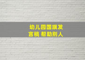 幼儿园国旗发言稿 帮助别人